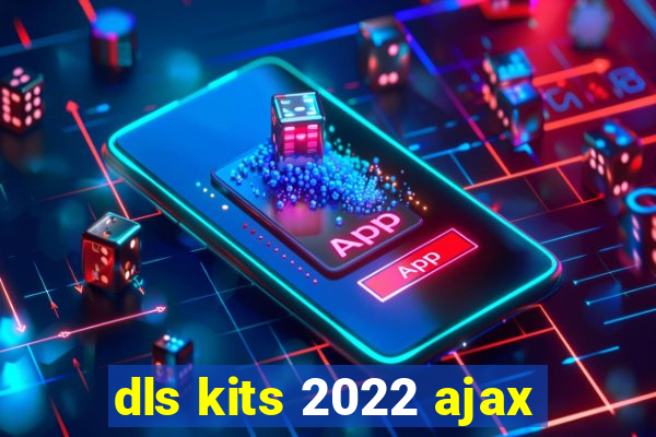 dls kits 2022 ajax